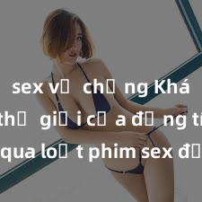 sex vợ chồng Khám phá thế giới của đồng tính qua loạt phim sex đầy kích thích và cuốn hút