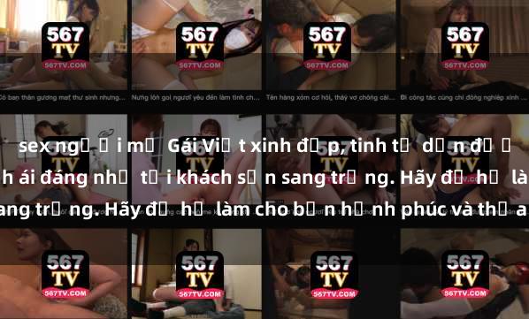 sex người mỹ Gái Việt xinh đẹp, tinh tế dẫn đường cho trải nghiệm tình ái đáng nhớ tại khách sạn sang trọng. Hãy để họ làm cho bạn hạnh phúc và thỏa mãn.
