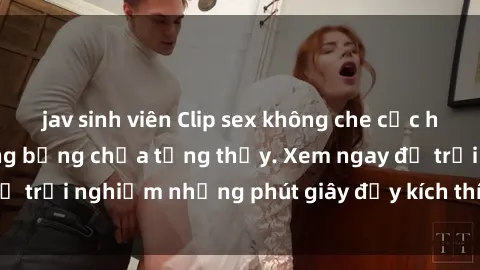 jav sinh viên Clip sex không che cực hot, khoảnh khắc nóng bỏng chưa từng thấy. Xem ngay để trải nghiệm những phút giây đầy kích thích và hấp dẫn.