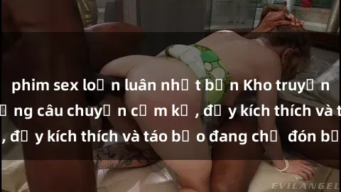 phim sex loạn luân nhật bản Kho truyện sex loạn luân: Những câu chuyện cấm kỵ, đầy kích thích và táo bạo đang chờ đón bạn