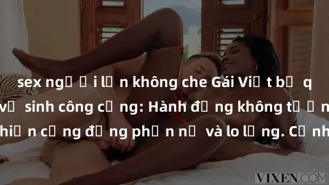sex người lớn không che Gái Việt bị quay lén trong nhà vệ sinh công cộng: Hành động không tưởng của kẻ gian khiến cộng đồng phẫn nộ và lo lắng. Cảnh báo nguy cơ bị xâm phạm trái phép và khuyến cáo tăn