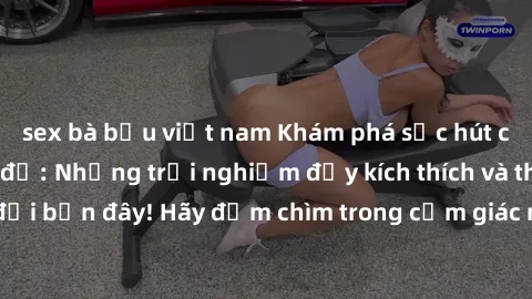 sex bà bầu việt nam Khám phá sức hút của sex phòng thay đồ: Những trải nghiệm đầy kích thích và thú vị chờ đợi bạn đây! Hãy đắm chìm trong cảm giác mãnh liệt và thoái mái tột đỉnh.