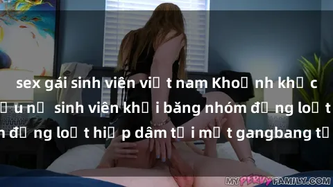 sex gái sinh viên việt nam Khoảnh khắc kinh hoàng: Giải cứu nữ sinh viên khỏi băng nhóm đồng loạt hiếp dâm tại một gangbang tại Việt Nam.