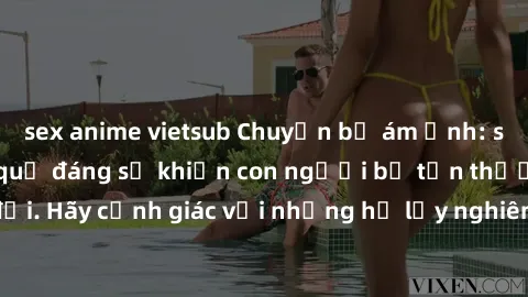 sex anime vietsub Chuyện bị ám ảnh: sex mẹ con và hậu quả đáng sợ khiến con người bị tổn thương tâm lý suốt đời. Hãy cảnh giác với những hệ lụy nghiêm trọng từ hành vi không đạo đức này!
