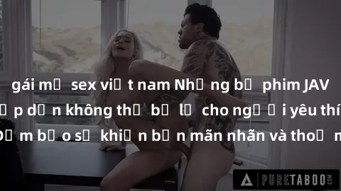 gái mỹ sex việt nam Những bộ phim JAV idol không che hấp dẫn không thể bỏ lỡ cho người yêu thích thể loại này! Đảm bảo sẽ khiến bạn mãn nhãn và thoả mãn tất cả nhu cầu tình dục của mình.