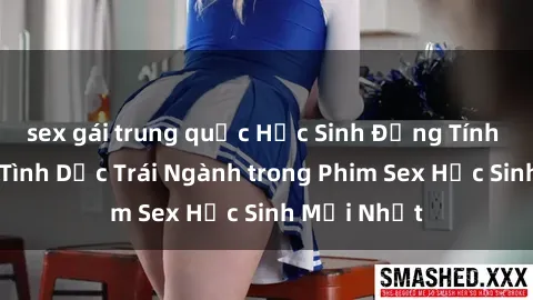 sex gái trung quốc Học Sinh Đồng Tính Thủ Đoạn Tình Dục Trái Ngành trong Phim Sex Học Sinh Mới Nhất
