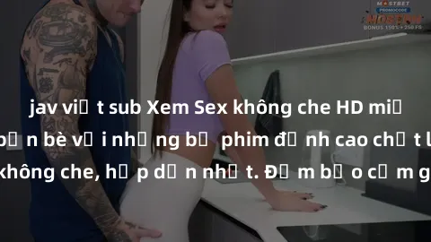 jav việt sub Xem Sex không che HD miễn phí - Thỏa mãn bạn bè với những bộ phim đỉnh cao chất lượng full HD, không che, hấp dẫn nhất. Đảm bảo cảm giác sướng khoái không thể chối từ!