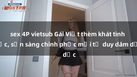 sex 4P vietsub Gái Việt thèm khát tình dục, sẵn sàng chinh phục mọi tư duy dâm dục