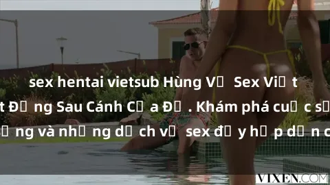 sex hentai vietsub Hùng Vỹ Sex Việt Nam: Những Bí Mật Đằng Sau Cánh Cửa Đỏ. Khám phá cuộc sống và những dịch vụ sex đầy hấp dẫn của người Việt Nam.