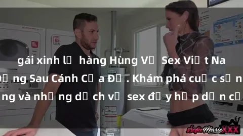 gái xinh lộ hàng Hùng Vỹ Sex Việt Nam: Những Bí Mật Đằng Sau Cánh Cửa Đỏ. Khám phá cuộc sống và những dịch vụ sex đầy hấp dẫn của người Việt Nam.