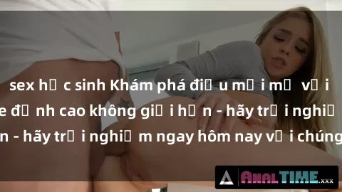 sex học sinh Khám phá điều mới mẻ với dịch vụ sex online đỉnh cao không giới hạn - hãy trải nghiệm ngay hôm nay với chúng tôi!