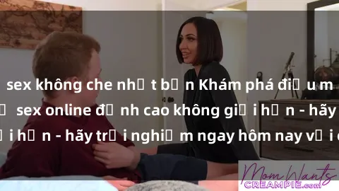 sex không che nhật bản Khám phá điều mới mẻ với dịch vụ sex online đỉnh cao không giới hạn - hãy trải nghiệm ngay hôm nay với chúng tôi!
