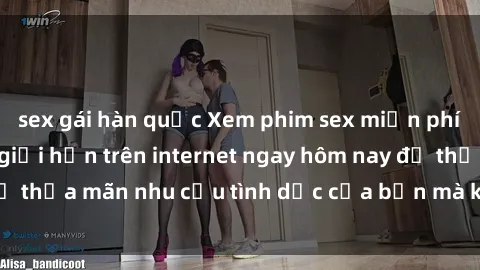 sex gái hàn quốc Xem phim sex miễn phí hoàn toàn không giới hạn trên internet ngay hôm nay để thỏa mãn nhu cầu tình dục của bạn mà không tốn chi phí.