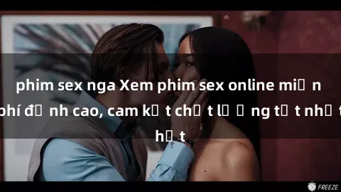 phim sex nga Xem phim sex online miễn phí đỉnh cao, cam kết chất lượng tốt nhất