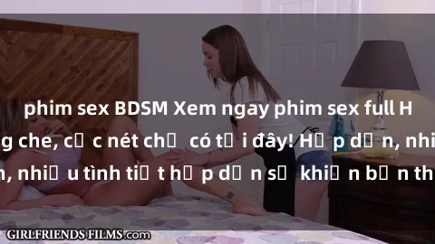 phim sex BDSM Xem ngay phim sex full HD đỉnh cao, không che, cực nét chỉ có tại đây! Hấp dẫn, nhiều tình tiết hấp dẫn sẽ khiến bạn thỏa mãn đắm say.