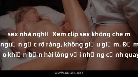 sex nhà nghỉ Xem clip sex không che mới - Nguồn gốc từ nguồn gốc rõ ràng, không giấu giếm. Đảm bảo khiến bạn hài lòng với những cảnh quay táo bạo và đầy kích thích.