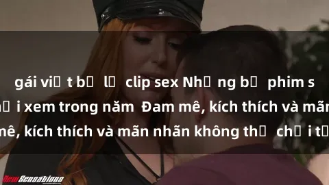gái việt bị lộ clip sex Những bộ phim sex jav đỉnh cao phải xem trong năm  Đam mê, kích thích và mãn nhãn không thể chối từ!