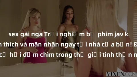 sex gái nga Trải nghiệm bộ phim jav không che đầy kích thích và mãn nhãn ngay tại nhà của bạn! Đừng bỏ lỡ cơ hội đắm chìm trong thế giới tinh thần mới mẻ mà bộ phim này mang đến!