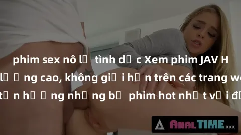 phim sex nô lệ tình dục Xem phim JAV HD miễn phí chất lượng cao, không giới hạn trên các trang web uy tín. Yên tâm tận hưởng những bộ phim hot nhất với độ nét sắc sảo, đẹp mắt ngay tại nhà. Hãy trải n