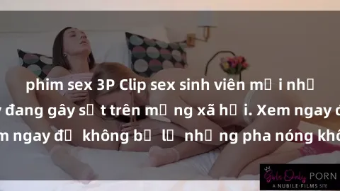 phim sex 3P Clip sex sinh viên mới nhất hot nhất năm nay đang gây sốt trên mạng xã hội. Xem ngay để không bỏ lỡ những pha nóng không thể bỏ qua!