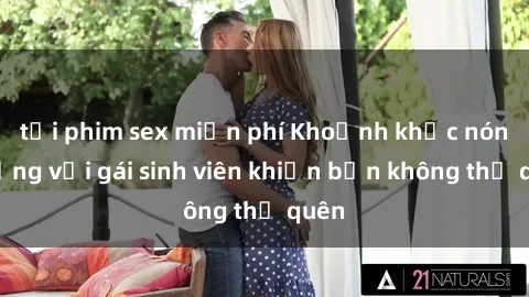 tải phim sex miễn phí Khoảnh khắc nóng bỏng với gái sinh viên khiến bạn không thể quên