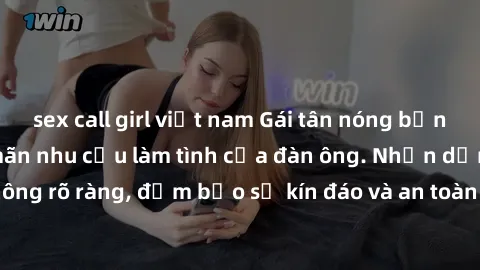 sex call girl việt nam Gái tân nóng bỏng, dâm đãng thỏa mãn nhu cầu làm tình của đàn ông. Nhận dạng không rõ ràng, đảm bảo sự kín đáo và an toàn cho trải nghiệm tuyệt vời.