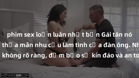 phim sex loạn luân nhật bản Gái tân nóng bỏng, dâm đãng thỏa mãn nhu cầu làm tình của đàn ông. Nhận dạng không rõ ràng, đảm bảo sự kín đáo và an toàn cho trải nghiệm tuyệt vời.