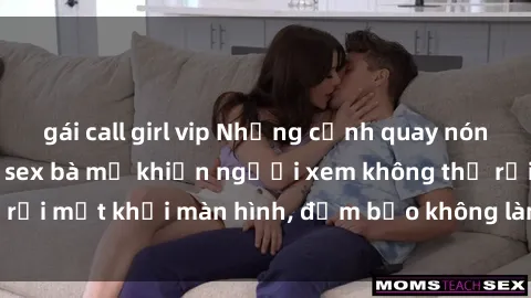 gái call girl vip Những cảnh quay nóng bỏng trong phim sex bà mẹ khiến người xem không thể rời mắt khỏi màn hình, đảm bảo không làm bạn thất vọng!