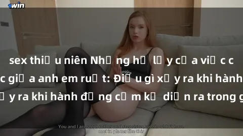 sex thiếu niên Những hệ lụy của việc có quan hệ tình dục giữa anh em ruột: Điều gì xảy ra khi hành động cấm kỵ diễn ra trong gia đình?