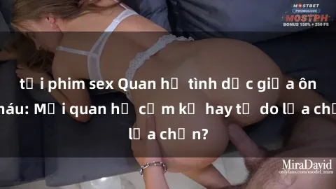 tải phim sex Quan hệ tình dục giữa ông cháu: Mối quan hệ cấm kỵ hay tự do lựa chọn?