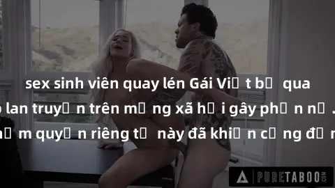 sex sinh viên quay lén Gái Việt bị quay lén khi tắm, clip lan truyền trên mạng xã hội gây phẫn nộ. Hành động vi phạm quyền riêng tư này đã khiến cộng đồng mạng bức xúc và đòi trừng phạt thật nghiêm kh