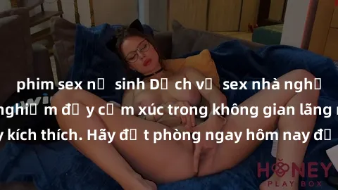 phim sex nữ sinh Dịch vụ sex nhà nghỉ đẳng cấp: Trải nghiệm đầy cảm xúc trong không gian lãng mạn, đầy kích thích. Hãy đặt phòng ngay hôm nay để thỏa mãn khát khao của bạn!