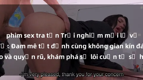 phim sex tra tấn Trải nghiệm mới lạ với sex phòng thay đồ: Đam mê tột đỉnh cùng không gian kín đáo và quyến rũ, khám phá sự lôi cuốn từ sự hấp dẫn của nơi này.