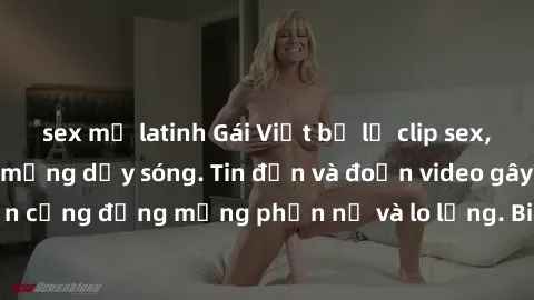sex mỹ latinh Gái Việt bị lộ clip sex, scandal khiến dân mạng dậy sóng. Tin đồn và đoạn video gây chấn động, khiến cộng đồng mạng phẫn nộ và lo lắng. Bi kịch ẩn sau bức màn đen tối của thế giới ảo.