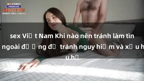 sex Việt Nam Khi nào nên tránh làm tình ngoài đường để tránh nguy hiểm và xấu hổ