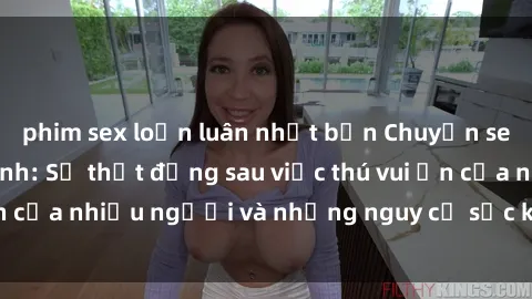 phim sex loạn luân nhật bản Chuyện sex trong nhà vệ sinh: Sự thật đằng sau việc thú vui ẩn của nhiều người và những nguy cơ sức khỏe cần lưu ý