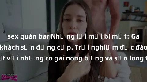 sex quán bar Những lời mời bí mật: Gái Việt làm tình ở khách sạn đẳng cấp. Trải nghiệm độc đáo và cuốn hút với những cô gái nóng bỏng và sẵn lòng thỏa mãn mọi nhu cầu của bạn.