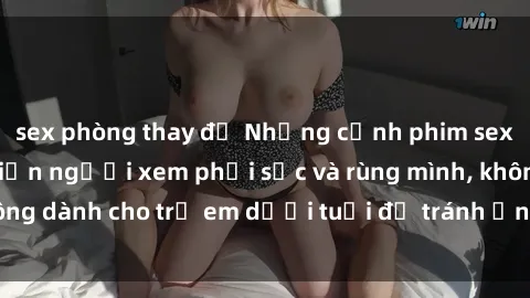 sex phòng thay đồ Những cảnh phim sex bạo dâm nhóm khiến người xem phải sốc và rùng mình, không dành cho trẻ em dưới tuổi để tránh ảnh hưởng tiêu cực.