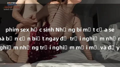 phim sex học sinh Những bí mật của sex nhóm không che mà bạn cần biết ngay để trải nghiệm những trải nghiệm mới mẻ và đầy kích thích.