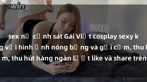 sex nữ cảnh sát Gái Việt cosplay sexy khiến fan phát cuồng với hình ảnh nóng bỏng và gợi cảm, thu hút hàng ngàn lượt like và share trên mạng xã hội.