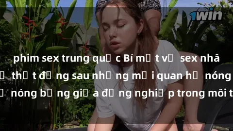 phim sex trung quốc Bí mật về sex nhân viên văn phòng: Sự thật đằng sau những mối quan hệ nóng bỏng giữa đồng nghiệp trong môi trường làm việc.