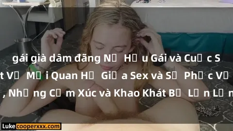gái già dâm đãng Nữ Hầu Gái và Cuộc Sống Của Họ: Bí Mật Về Mối Quan Hệ Giữa Sex và Sự Phục Vụ, Những Cảm Xúc và Khao Khát Bị Lẫn Lộn Trong Lĩnh Vực Này.