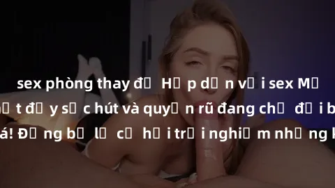 sex phòng thay đồ Hấp dẫn với sex Mỹ đen: Những bí mật đầy sức hút và quyến rũ đang chờ đợi bạn khám phá! Đừng bỏ lỡ cơ hội trải nghiệm những khoảnh khắc mãnh liệt và đam mê!