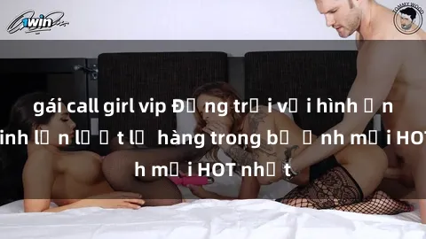 gái call girl vip Động trời với hình ảnh gái xinh lần lượt lộ hàng trong bộ ảnh mới HOT nhất