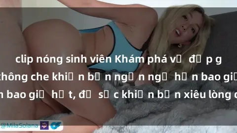 clip nóng sinh viên Khám phá vẻ đẹp gái Việt Nam nude không che khiến bạn ngẩn ngơ hơn bao giờ hết, đủ sức khiến bạn xiêu lòng đến ngất ngây