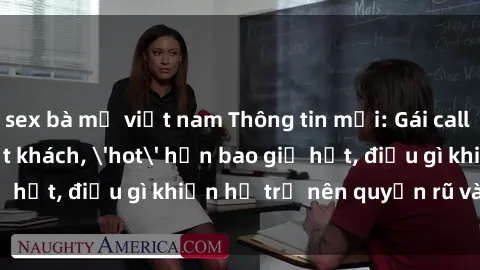 sex bà mẹ việt nam Thông tin mới: Gái call girl Việt Nam đắt khách, 'hot' hơn bao giờ hết, điều gì khiến họ trở nên quyến rũ và đáng chú ý?