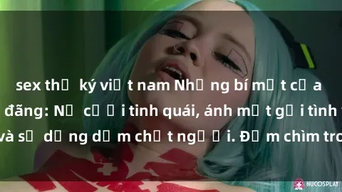 sex thư ký việt nam Những bí mật của gái Việt Nam dâm đãng: Nụ cười tinh quái, ánh mắt gợi tình và sự dụng dẫm chết người. Đắm chìm trong vòng xoay đam mê!