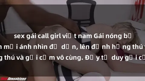 sex gái call girl việt nam Gái nóng bỏng khỏa thân khiến mọi ánh nhìn đổ dồn, lên đỉnh hứng thú và gợi cảm vô cùng. Đầy tư duy gợi cảm và quyến rũ.