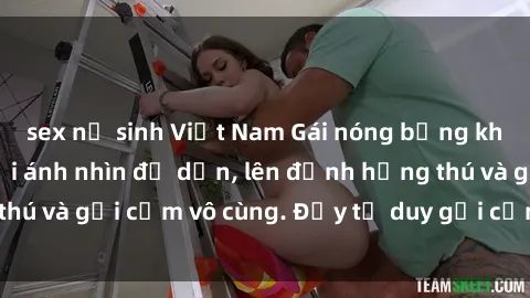 sex nữ sinh Việt Nam Gái nóng bỏng khỏa thân khiến mọi ánh nhìn đổ dồn, lên đỉnh hứng thú và gợi cảm vô cùng. Đầy tư duy gợi cảm và quyến rũ.
