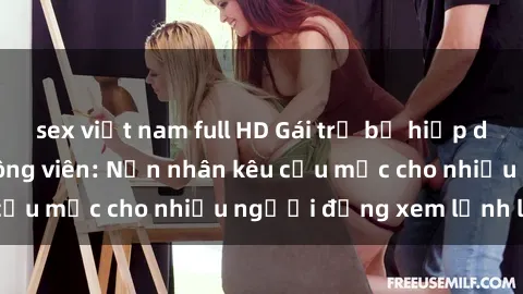 sex việt nam full HD Gái trẻ bị hiếp dâm bạo lực trong công viên: Nạn nhân kêu cứu mặc cho nhiều người đứng xem lạnh lùng